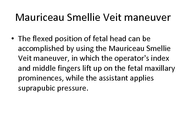 Mauriceau Smellie Veit maneuver • The flexed position of fetal head can be accomplished