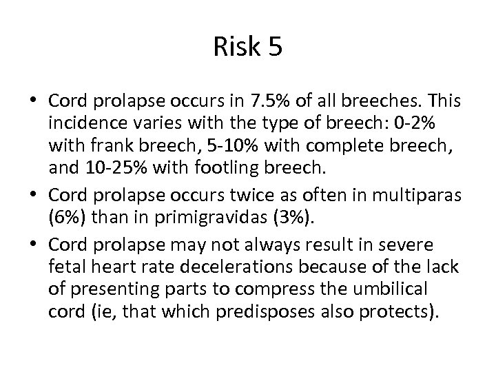 Risk 5 • Cord prolapse occurs in 7. 5% of all breeches. This incidence