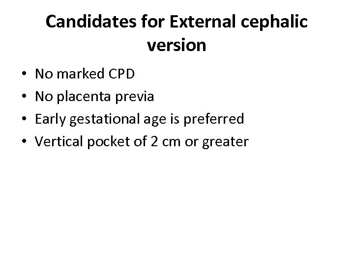 Candidates for External cephalic version • • No marked CPD No placenta previa Early