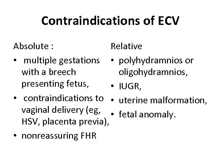 Contraindications of ECV Relative Absolute : • multiple gestations • polyhydramnios or oligohydramnios, with