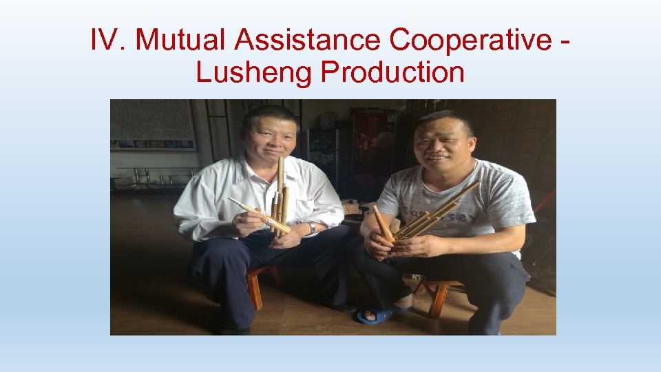 IV. Mutual Assistance Cooperative - Lusheng Production 