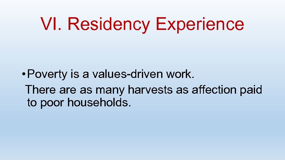 VI. Residency Experience • Poverty is a values-driven work. There as many harvests as