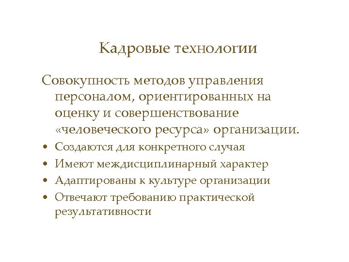 Кадровые технологии Совокупность методов управления персоналом, ориентированных на оценку и совершенствование «человеческого ресурса» организации.