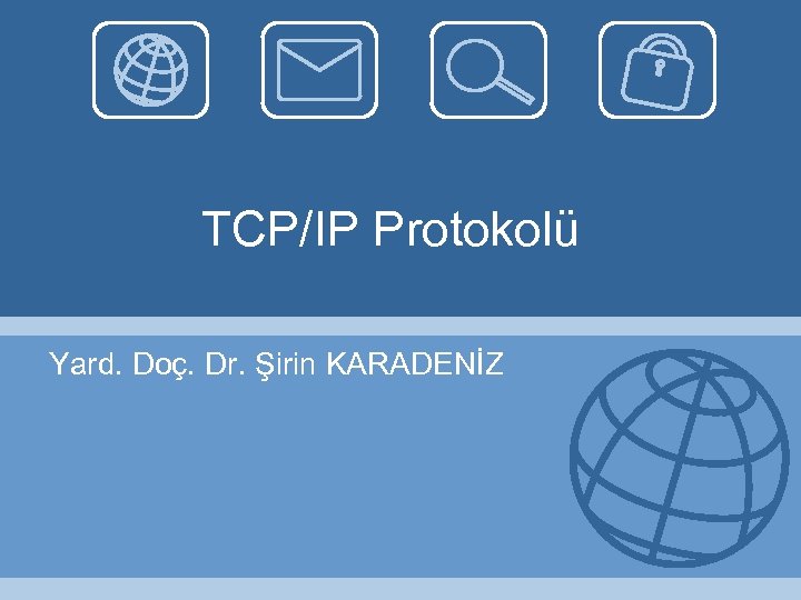 TCP/IP Protokolü Yard. Doç. Dr. Şirin KARADENİZ 