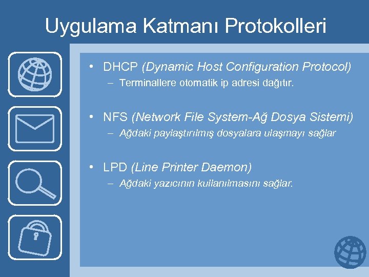 Uygulama Katmanı Protokolleri • DHCP (Dynamic Host Configuration Protocol) – Terminallere otomatik ip adresi