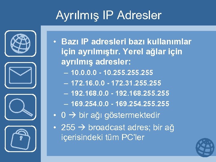 Ayrılmış IP Adresler • Bazı IP adresleri bazı kullanımlar için ayrılmıştır. Yerel ağlar için