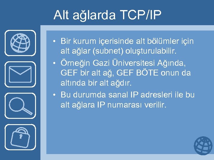 Alt ağlarda TCP/IP • Bir kurum içerisinde alt bölümler için alt ağlar (subnet) oluşturulabilir.