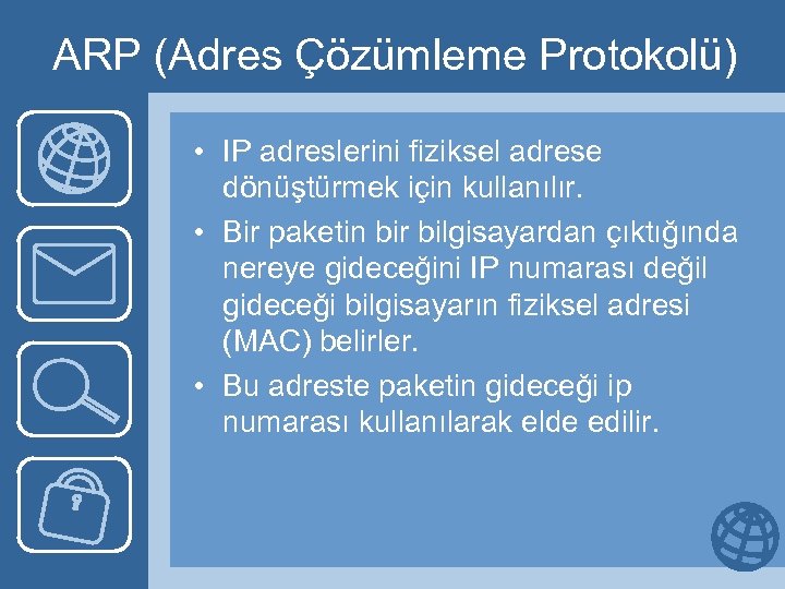 ARP (Adres Çözümleme Protokolü) • IP adreslerini fiziksel adrese dönüştürmek için kullanılır. • Bir