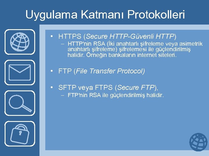 Uygulama Katmanı Protokolleri • HTTPS (Secure HTTP-Güvenli HTTP) – HTTP'nin RSA (İki anahtarlı şifreleme