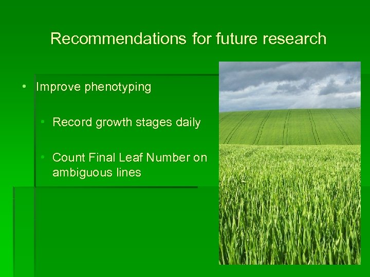 Recommendations for future research • Improve phenotyping • Record growth stages daily • Count