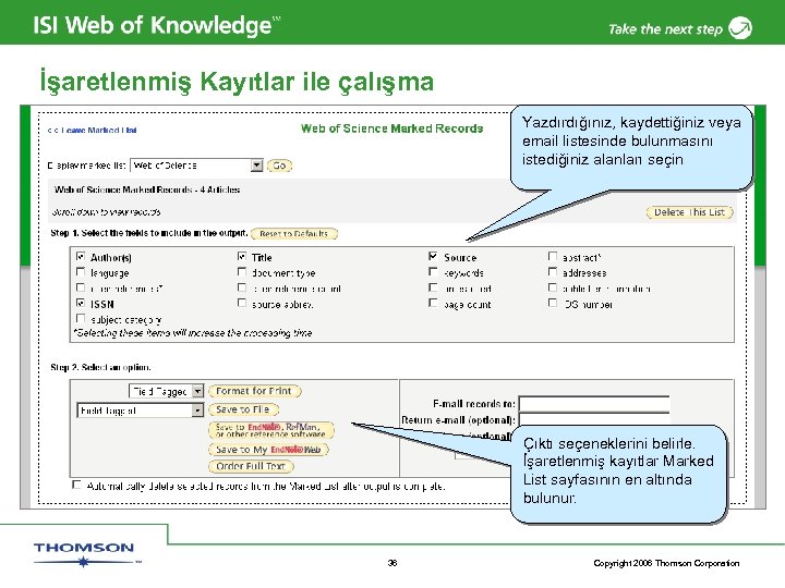 İşaretlenmiş Kayıtlar ile çalışma Yazdırdığınız, kaydettiğiniz veya email listesinde bulunmasını istediğiniz alanları seçin Çıktı