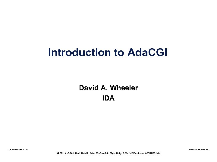 Introduction to Ada. CGI David A. Wheeler IDA 13 November 2000 SIGAda WWW 88