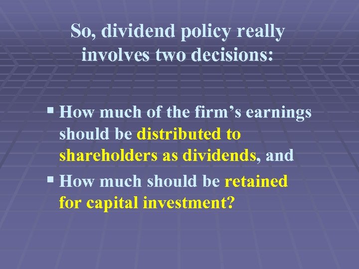 So, dividend policy really involves two decisions: § How much of the firm’s earnings