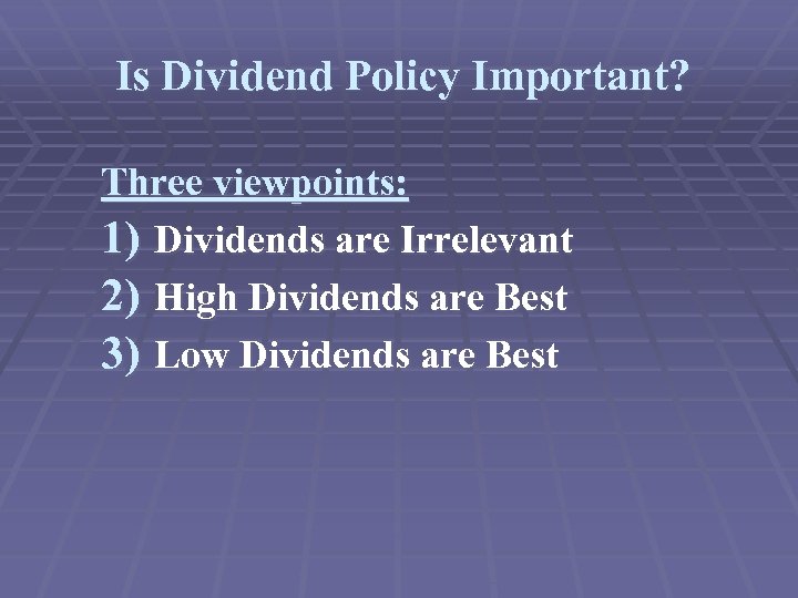 Is Dividend Policy Important? Three viewpoints: 1) Dividends are Irrelevant 2) High Dividends are