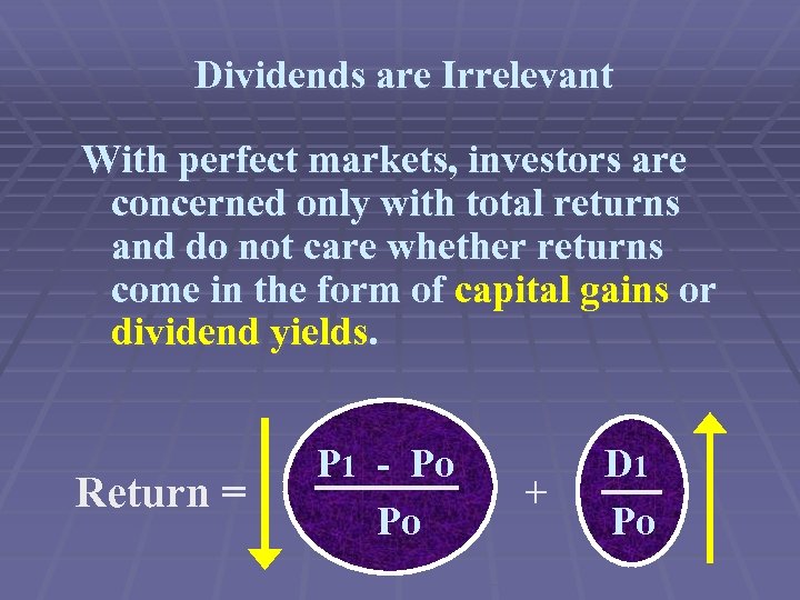 Dividends are Irrelevant With perfect markets, investors are concerned only with total returns and