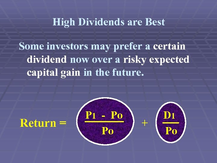 High Dividends are Best Some investors may prefer a certain dividend now over a