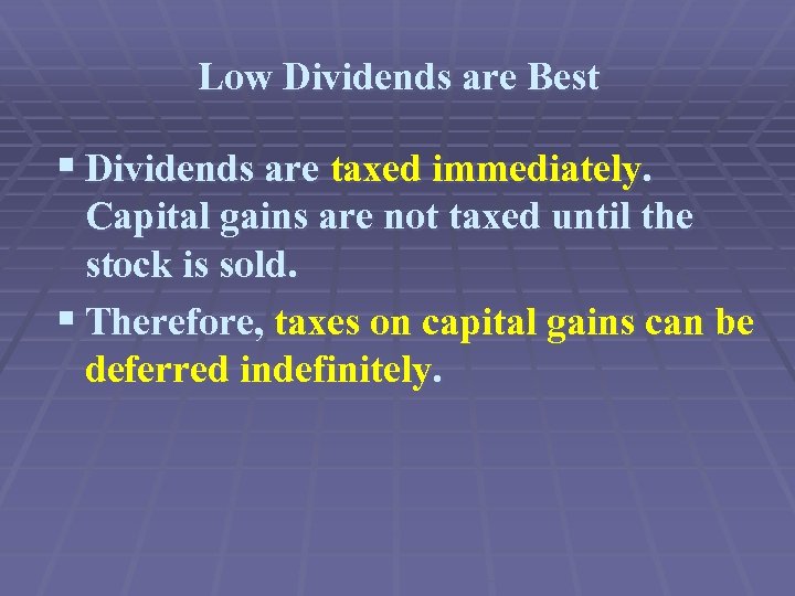 Low Dividends are Best § Dividends are taxed immediately. Capital gains are not taxed