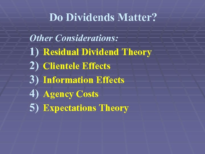 Do Dividends Matter? Other Considerations: 1) Residual Dividend Theory 2) Clientele Effects 3) Information