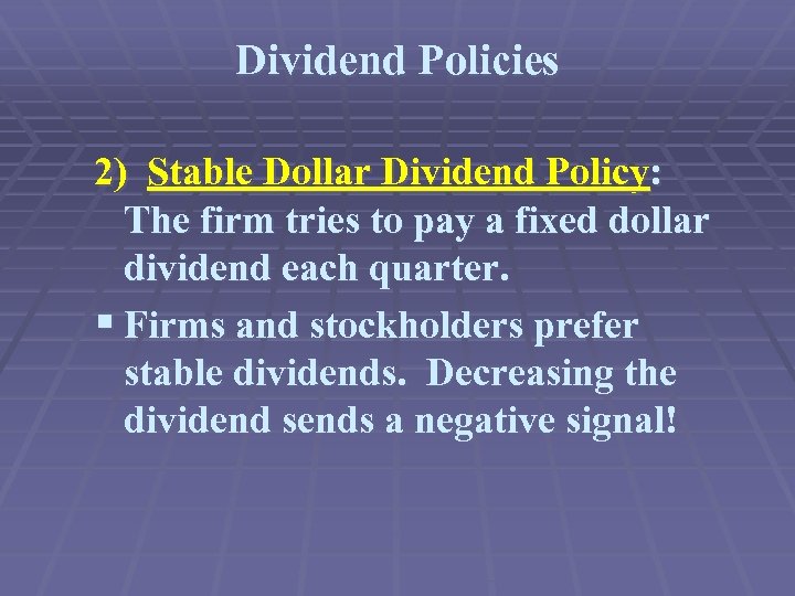 Dividend Policies 2) Stable Dollar Dividend Policy: The firm tries to pay a fixed