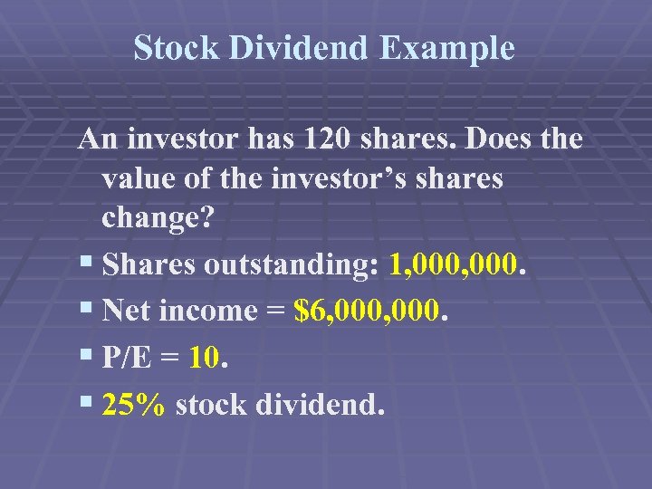 Stock Dividend Example An investor has 120 shares. Does the value of the investor’s