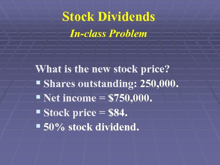 Stock Dividends In-class Problem What is the new stock price? § Shares outstanding: 250,