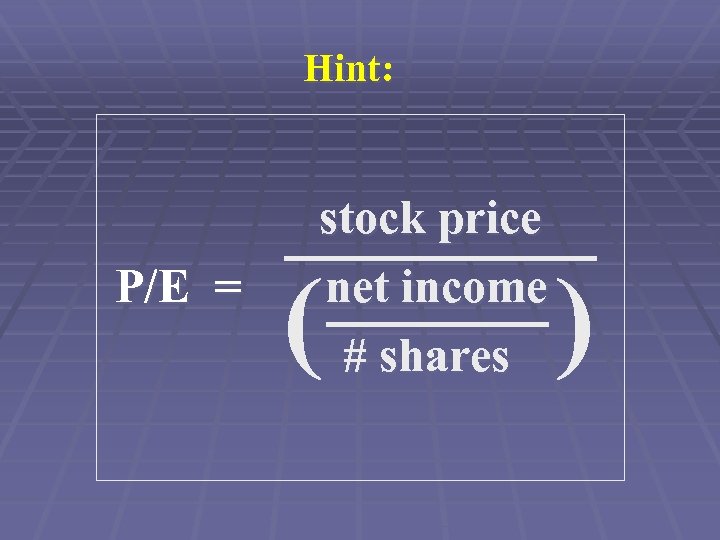 Hint: P/E = stock price net income # shares ( ) 