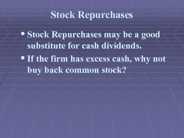 Stock Repurchases § Stock Repurchases may be a good substitute for cash dividends. §