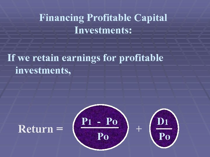 Financing Profitable Capital Investments: If we retain earnings for profitable investments, Return = P