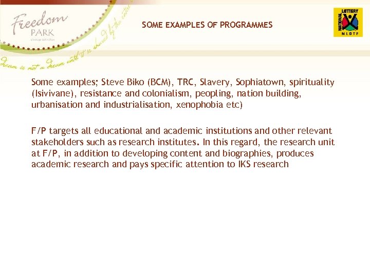 SOME EXAMPLES OF PROGRAMMES Some examples; Steve Biko (BCM), TRC, Slavery, Sophiatown, spirituality (Isivivane),