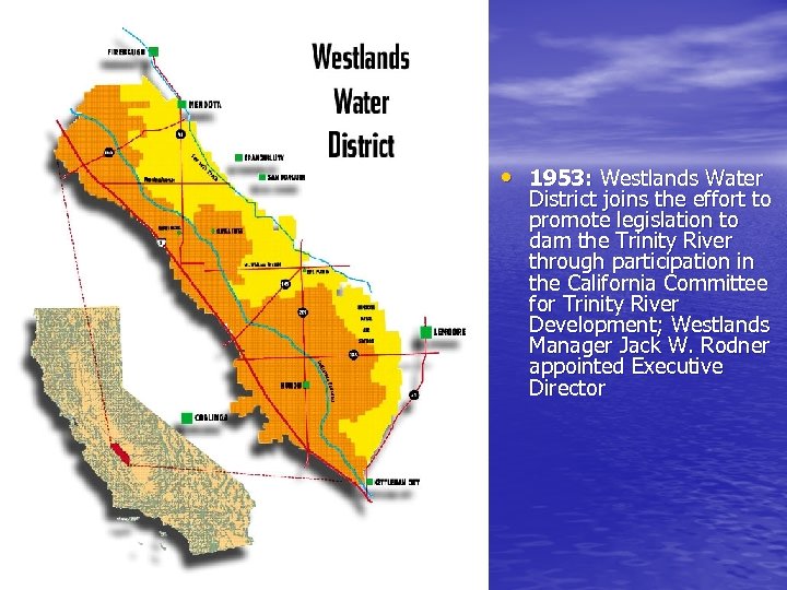  • 1953: Westlands Water District joins the effort to promote legislation to dam
