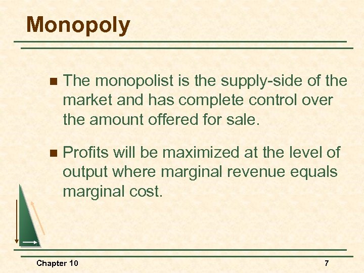 Monopoly n The monopolist is the supply-side of the market and has complete control
