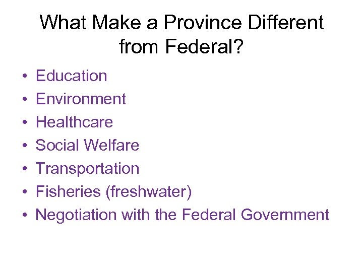 What Make a Province Different from Federal? • • Education Environment Healthcare Social Welfare