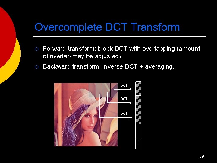Overcomplete DCT Transform ¡ Forward transform: block DCT with overlapping (amount of overlap may