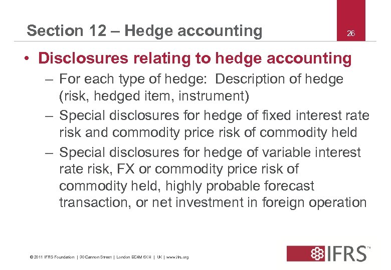 Section 12 – Hedge accounting 26 • Disclosures relating to hedge accounting – For