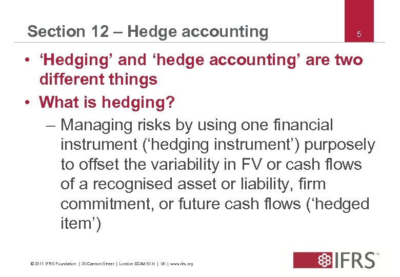 Section 12 – Hedge accounting 5 • ‘Hedging’ and ‘hedge accounting’ are two different