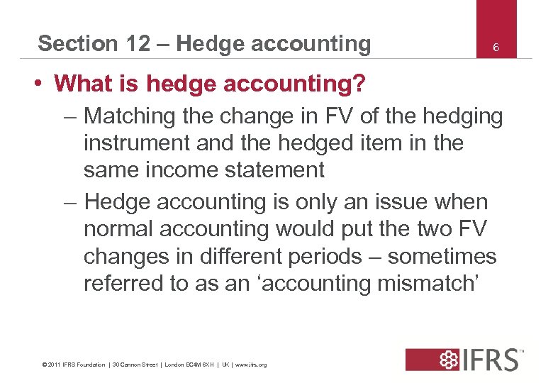 Section 12 – Hedge accounting 6 • What is hedge accounting? – Matching the