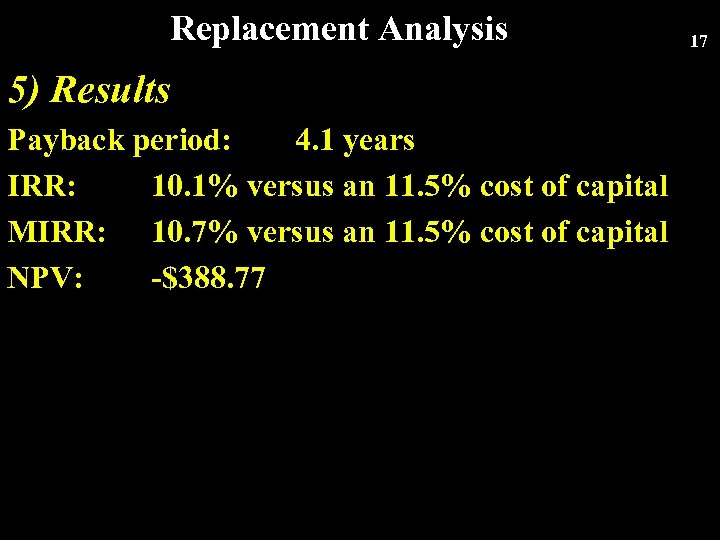 Replacement Analysis 5) Results Payback period: 4. 1 years IRR: 10. 1% versus an