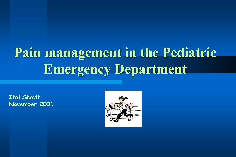 Pain management in the Pediatric Emergency Department Itai Shavit November 2001 