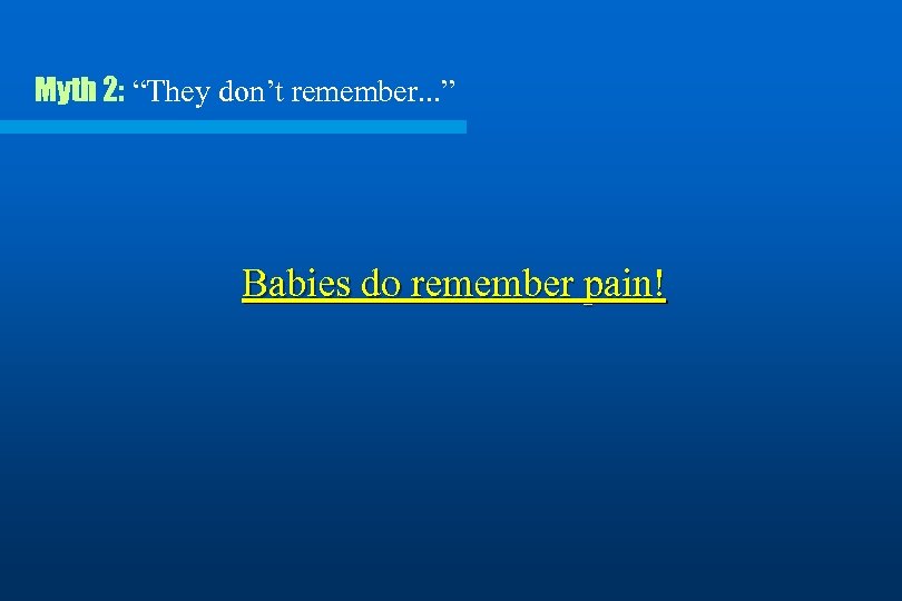 Myth 2: “They don’t remember. . . ” Babies do remember pain! 