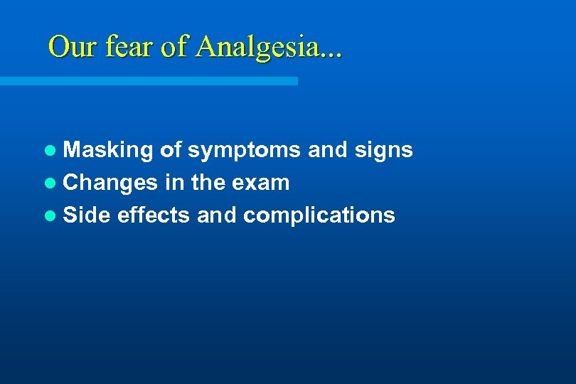 Our fear of Analgesia. . . l Masking of symptoms and signs l Changes