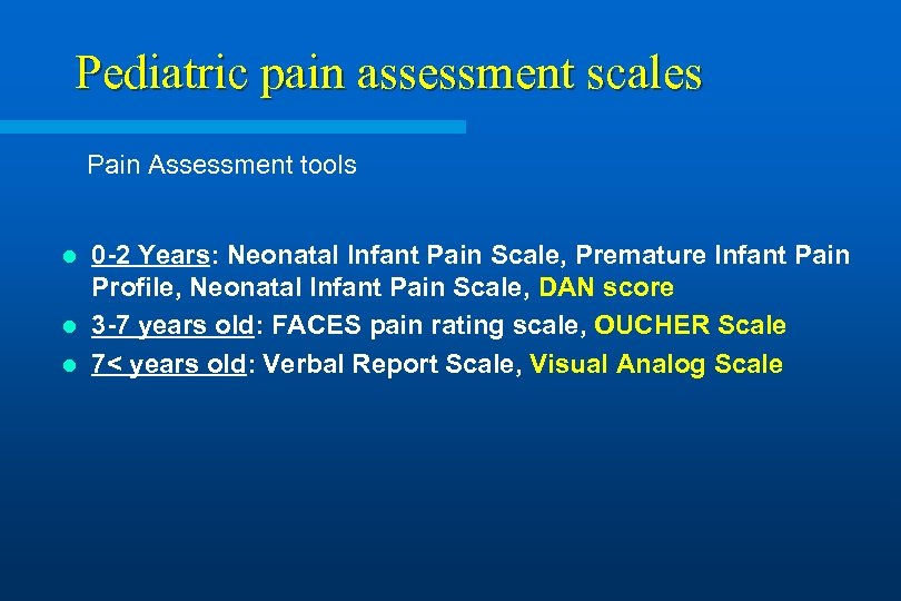 Pediatric pain assessment scales Pain Assessment tools 0 -2 Years: Neonatal Infant Pain Scale,