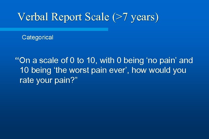 Verbal Report Scale (>7 years) Categorical “On a scale of 0 to 10, with