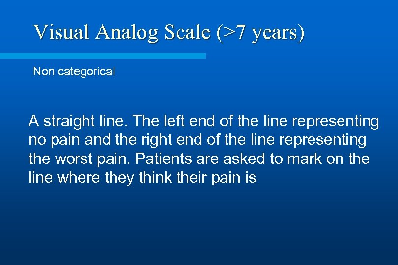 Visual Analog Scale (>7 years) Non categorical A straight line. The left end of