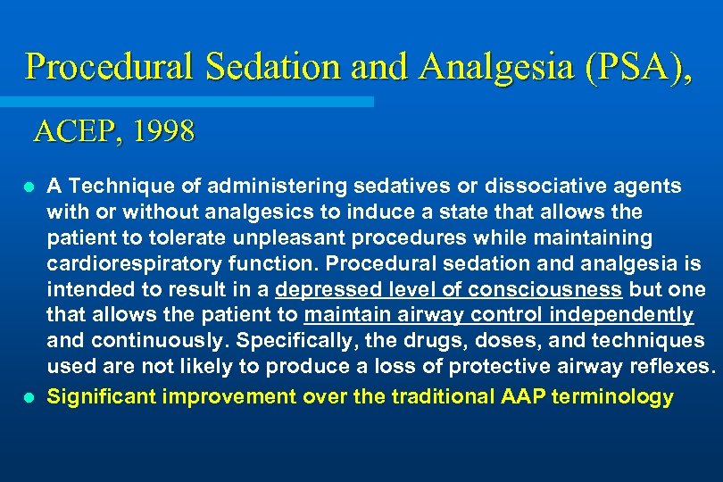 Procedural Sedation and Analgesia (PSA), ACEP, 1998 A Technique of administering sedatives or dissociative