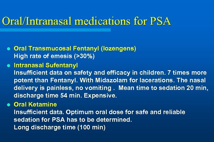 Oral/Intranasal medications for PSA Oral Transmucosal Fentanyl (lozengens) High rate of emesis (>30%) l