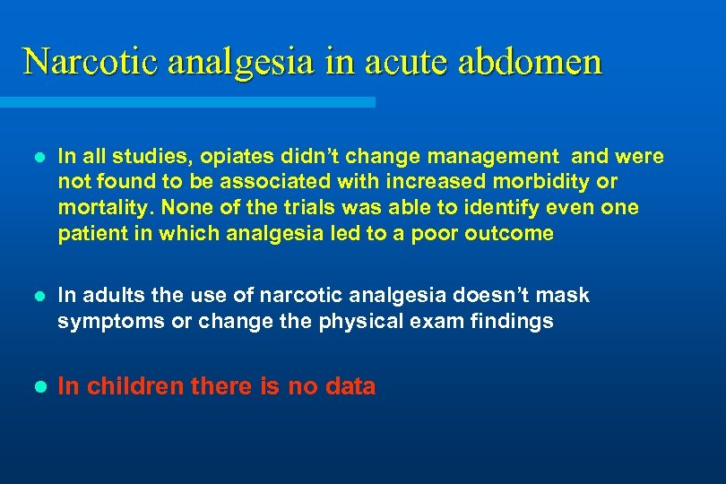 Narcotic analgesia in acute abdomen l In all studies, opiates didn’t change management and