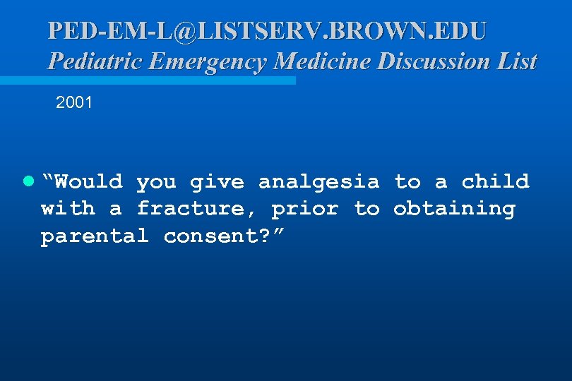 PED-EM-L@LISTSERV. BROWN. EDU Pediatric Emergency Medicine Discussion List 2001 l “Would you give analgesia