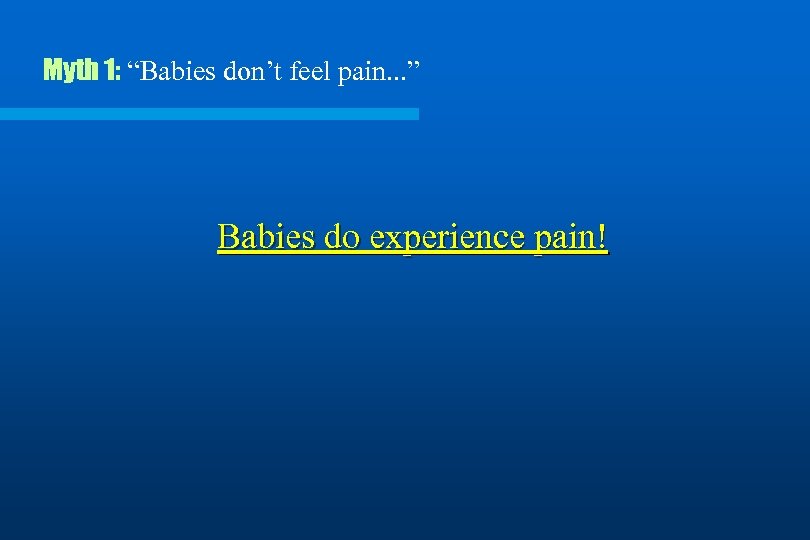 Myth 1: “Babies don’t feel pain. . . ” Babies do experience pain! 