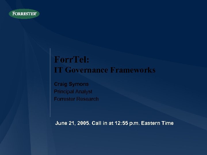 Forr. Tel: IT Governance Frameworks Craig Symons Principal Analyst Forrester Research June 21, 2005.