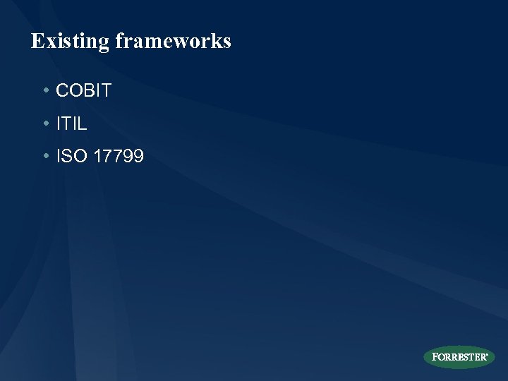 Existing frameworks • COBIT • ITIL • ISO 17799 